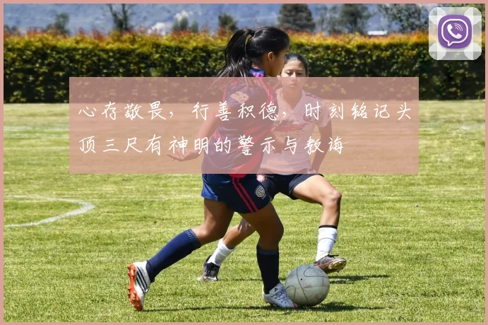 心存敬畏，行善积德，时刻铭记头顶三尺有神明的警示与教诲