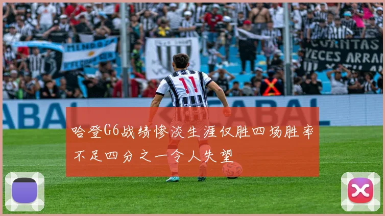 哈登G6战绩惨淡生涯仅胜四场胜率不足四分之一令人失望