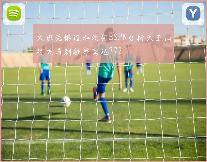 文班无惧追加处罚ESPN分析天王山对决马刺胜率高达772